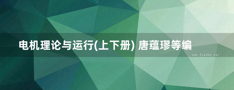 电机理论与运行(上下册) 唐蕴璆等编